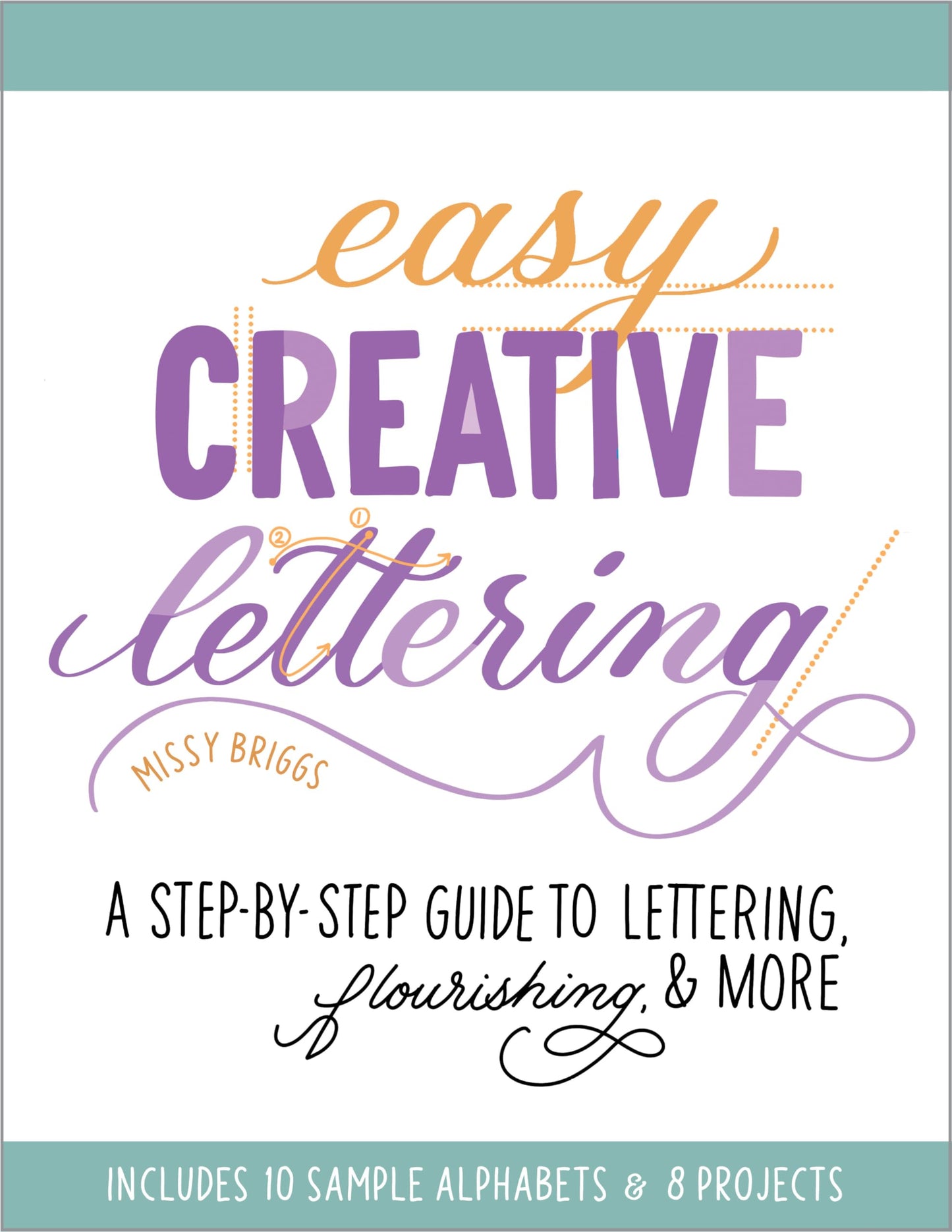 Easy Creative Lettering: A Step-by-Step Guide to Lettering, Flourishing, and More