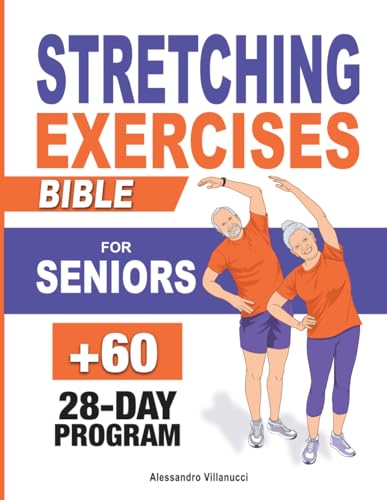 Stretching Exercises Bible for Seniors: 4-Week Plan to Experience the Secrets to Feel Young and Moving Effortlessly in Under 10 Minutes a Day | Easy-to-Follow Illustrated Exercises