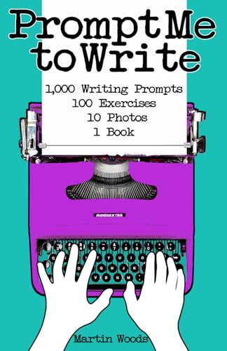 Prompt Me to Write: 1,000 Writing Prompts & 100 Exercises