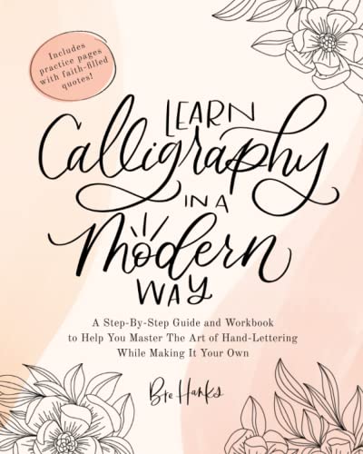Learn Calligraphy in a Modern Way - A Step-By-Step Guide and Workbook to Help You Master The Art of Hand-Lettering While Making It Your Own: ... learning, tutorial, copperplate, bouncy