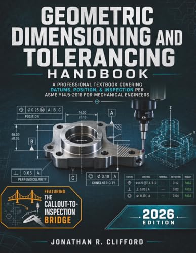 Geometric Dimensioning and Tolerancing Handbook: A Professional Textbook Covering Datums, Position, & Inspection per ASME Y14.5-2018 for Mechanical Engineers