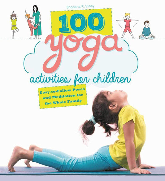 100 Yoga Activities for Children: Easy-to-Follow Poses and Meditation for The Whole Family