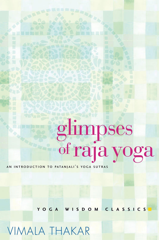 Glimpses of Raja Yoga: An Introduction to Patanjali's Yoga Sutras (Yoga Wisdom Classics)