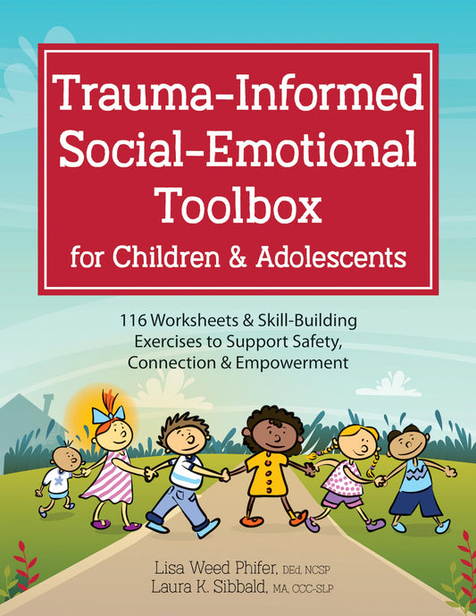 Trauma-Informed Social-Emotional Toolbox for Children & Adolescents: 116 Worksheets & Skill-Building Exercises to Support Safety, Connection & Empowerment